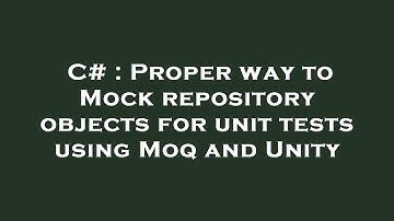 C# : Proper way to Mock repository objects for unit tests using Moq and Unity