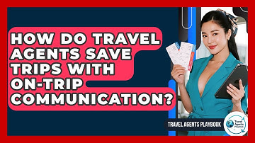 How Do Travel Agents Save Trips With On-trip Communication? - Travel Agents Playbook
