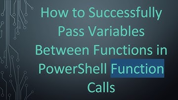 How to Successfully Pass Variables Between Functions in PowerShell Function Calls