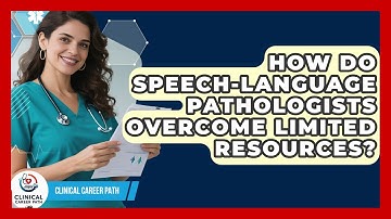 How Do Speech-Language Pathologists Overcome Limited Resources? - Clinical Career Path