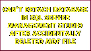 Can't detach database in SQL Server Management Studio after accidentally deleted mdf file