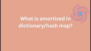 what is amortized dictionary/hash map