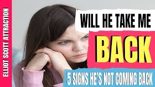 Will He Take Me Back: 5 Signs He Isn't Coming Back And That You Should Move On. Is He Coming Back?