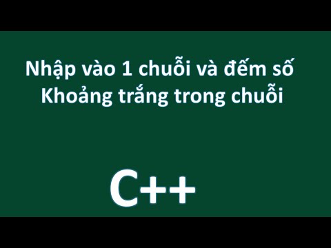 Video C++ NHẬP VÀO 1 CHUỖI VÀ ĐẾM SỐ KHOẢNG TRẮNG CỦA CHUỖI... - youtube