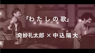 わたしの歌 - 奇妙礼太郎×中込陽大