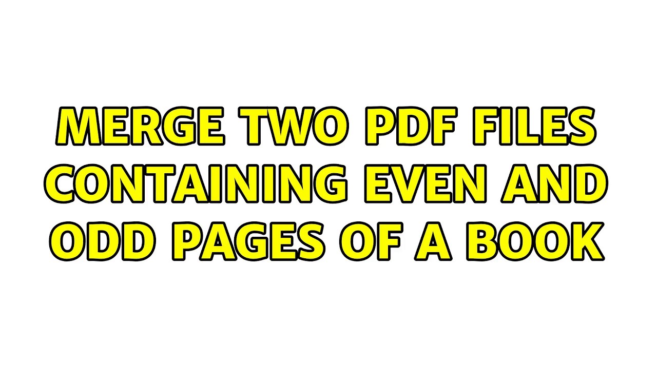 Merge two PDF files containing even and odd pages of a book (8 Solutions!!)