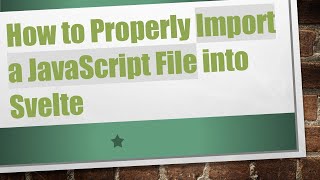How to Properly Import a JavaScript File into Svelte
