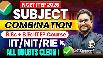 NCET 2026 | Subject Combination Explained📢 B.Sc + B.Ed ITEP Course | All Doubts Clear✅ IIT/ NIT/ RIE