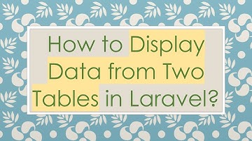 How to Display Data from Two Tables in Laravel?