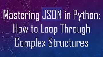 Mastering JSON in Python: How to Loop Through Complex Structures