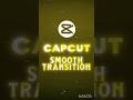 CAPCUT Smooth Transitions Edits 🔥🔥🔥