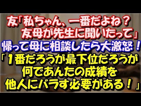 【修羅場】 ２学期の実力テスト。友「私ちゃん一番だよね？友母が先生に聞いたって」帰って母に言ったら大激怒！母「１番又は最下位だろうが何であんたの成績を他人にバラす必要がある！」 スカッと修羅場ラバンダ