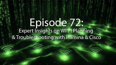 Episode 72:  Expert Insights on Wi-Fi Planning & Troubleshooting with Hamina & Cisco