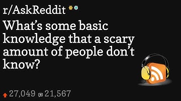 What’s some basic knowledge that a scary amount of people don’t know?