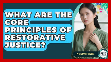 What Are The Core Principles Of Restorative Justice? - PTSD Support Channel