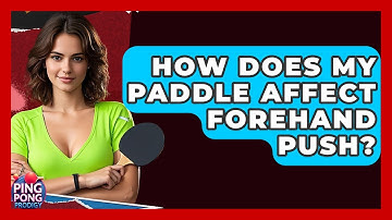 How Does My Paddle Affect Forehand Push? - Ping Pong Prodigy