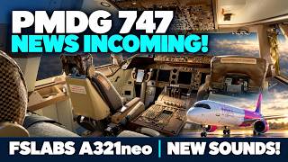 PMDG 747 NEWS INCOMING! | FSLabs A321neo Sound Upgrade