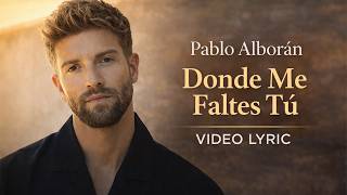 Donde Me Faltes Tú - Pablo Alborán Video Lyric