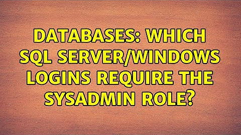 Databases: Which SQL Server/Windows logins require the sysadmin role? (2 Solutions!!)