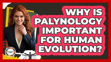 Why Is Palynology Important For Human Evolution?