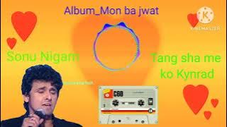 Khasi old song:- Tang sha me ko kynrad... Album (Mon ba jwat) Sonu Nigam.