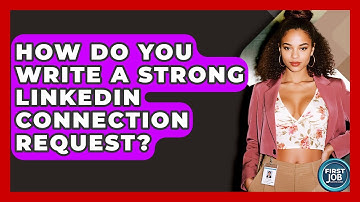 How Do You Write A Strong LinkedIn Connection Request? - First Job Success Guide
