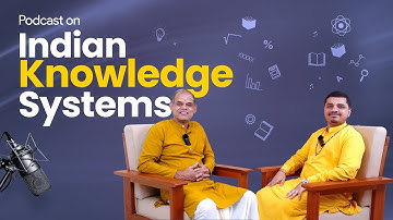 Indian Knowledge Systems (IKS): Bridging Ancient & Modern Perspectives | Full Podcast