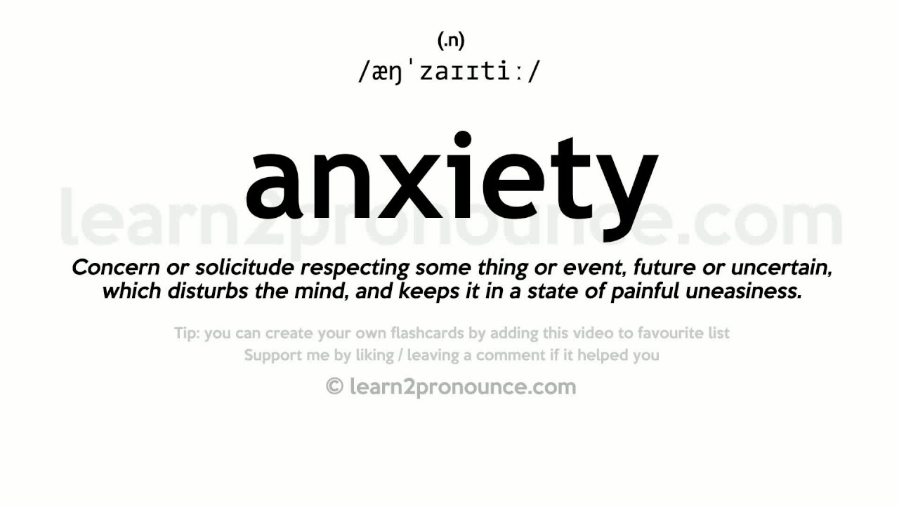 Pronunciation of Anxiety  Definition of Anxiety