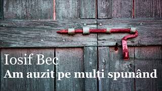 Video thumbnail of "Iosif Bec - Am auzit pe mulți spunând"