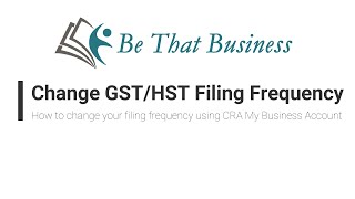 How to Change your GST/HST Filing Frequency with your CRA My Business Account