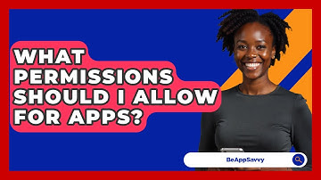 What Permissions Should I Allow For Apps? - Be App Savvy