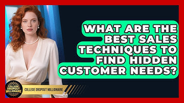 What Are The Best Sales Techniques To Find Hidden Customer Needs? - College Dropout Millionaire
