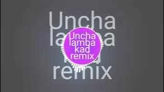 Uncha lamba kad remix