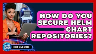 How Do You Secure Helm Chart Repositories? - Cloud Stack Studio