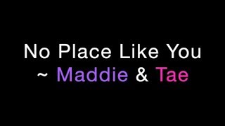 Video thumbnail of "No Place Like You ~ Maddie & Tae Lyrics"