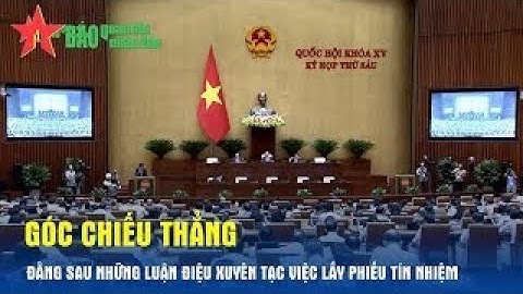 Đằng sau những luận điệu xuyên tạc việc lấy phiếu tín nhiệm
