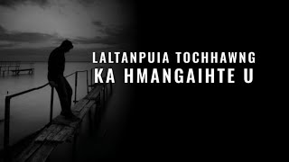 Laltanpuia Tochhawng -  Ka Hmangaihte u Lyrics Video