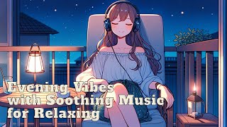 Evening Vibes with Soothing Music for Relaxing ✨