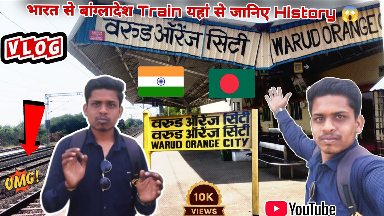 भारत से बांग्लादेश ट्रेन का पूरा रास्ता | Warud Orange City से History | 