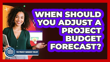 When Should You Adjust A Project Budget Forecast?