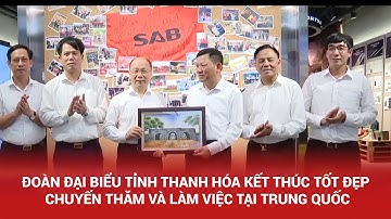Đoàn đại biểu tỉnh Thanh Hóa kết thúc tốt đẹp chuyến thăm và làm việc tại Trung Quốc