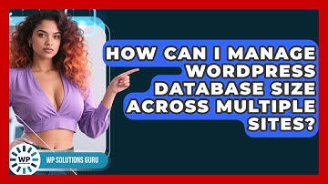 How Can I Manage WordPress Database Size Across Multiple Sites? - WP Solutions Guru
