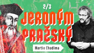 Martin Chadima: Jeroným Pražský - buřič a provokatér (2/3)