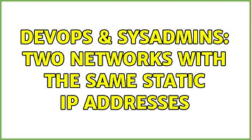 DevOps & SysAdmins: Two networks with the same static IP addresses (2 Solutions!!)