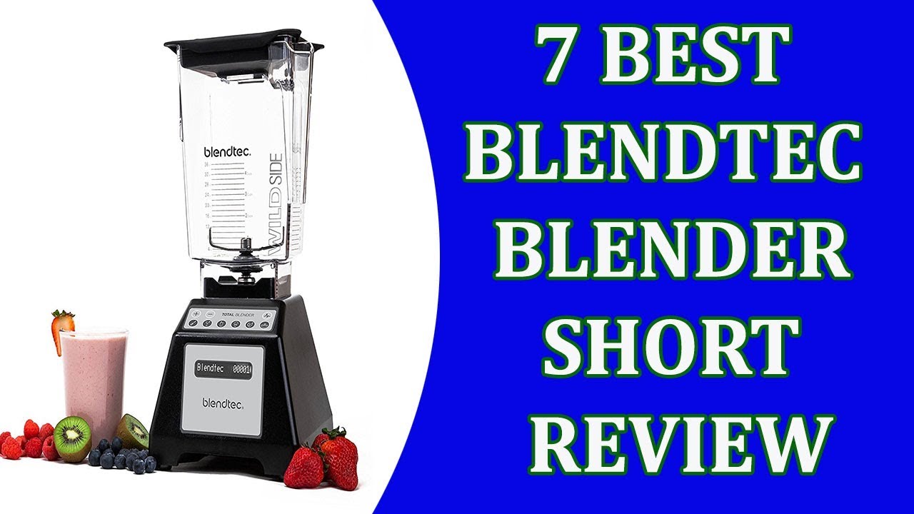 Blendtec Blender Short Reviews 7 Best Blendtec Blenders 2021 YouTube