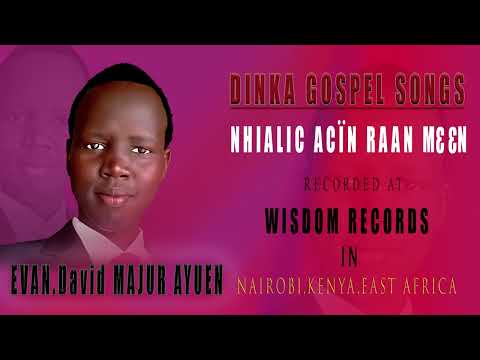Nhialic Acïn Raan Mɛɛn Album Recorded By Evan David Majur Ayuen Dinka Gospel Songs