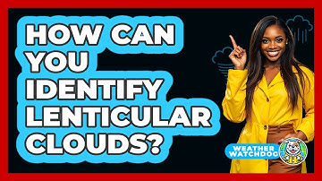 How Can You Identify Lenticular Clouds? - Weather Watchdog