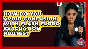 How Do You Avoid Confusion With Flash Flood Evacuation Routes? - Your Emergency Planner