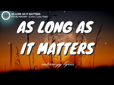 AS LONG AS IT MATTERS -  GIN BLOSSOMS (lyrics / lyric video)