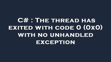 C# : The thread has exited with code 0 (0x0) with no unhandled exception